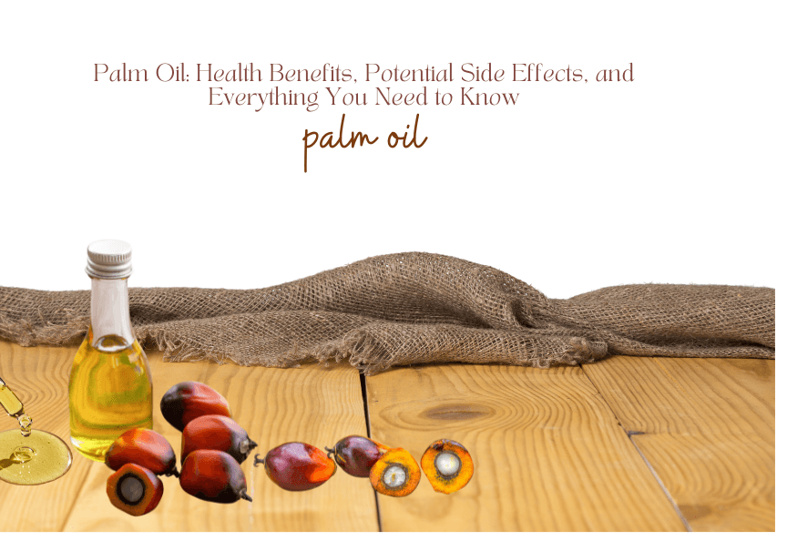 Palm Oil: Health Benefits, Potential Side Effects, and Everything You Need to Know