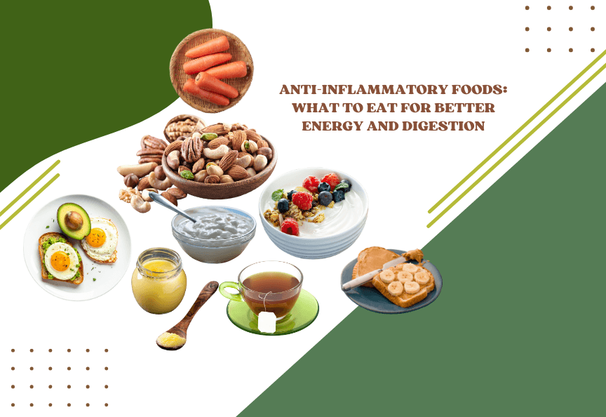 Anti-Inflammatory Foods: What to Eat for Better Energy and Digestion